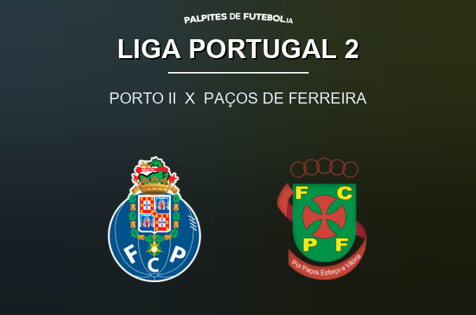Palpite do dia, Porto II x Paços de Ferreira, Liga Portugal 2 | Palpites de Futebol IA